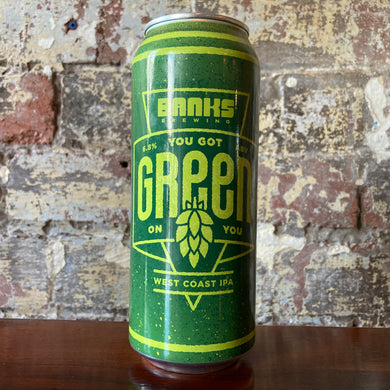 Banks Brewing You Got Green On You West Coast IPA Banks Brewing You Got Green On You West Coast IPA