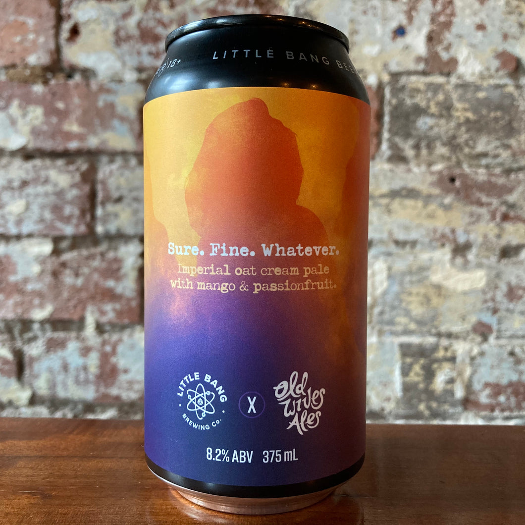 Little Bang x Old Wives Ales Sure. Fine. Whatever Imperial Oat Cream Pale w/ Mango & Passionfruit
